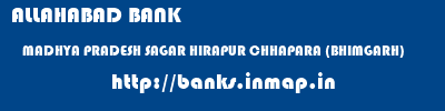ALLAHABAD BANK  MADHYA PRADESH SAGAR HIRAPUR CHHAPARA (BHIMGARH)  banks information 